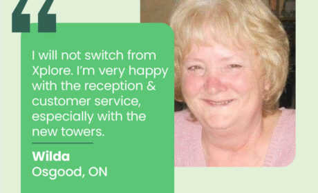 Testimonial from Wilda in Osgood, Ontario. "I will not switch from Xplore. I'm very happy with the reception & customer service, especially with the new towers."